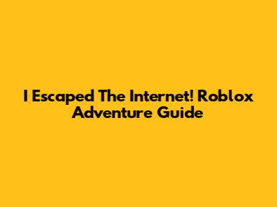 I Escaped The Internet! Roblox Adventure Guide