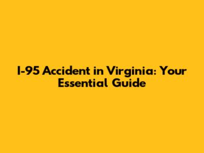 I-95 Accident in Virginia: Your Essential Guide