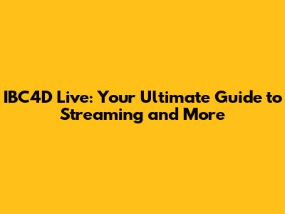 IBC4D Live: Your Ultimate Guide to Streaming and More