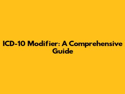 ICD-10 Modifier: A Comprehensive Guide
