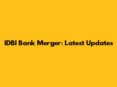 IDBI Bank Merger: Latest Updates