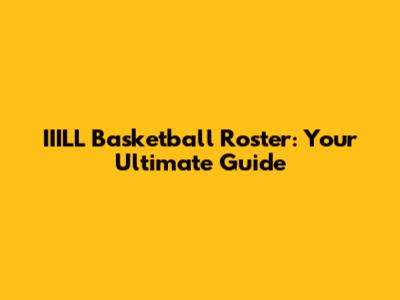 IIILL Basketball Roster: Your Ultimate Guide