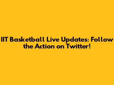 IIT Basketball Live Updates: Follow the Action on Twitter!
