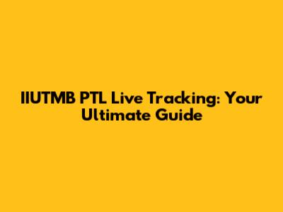 IIUTMB PTL Live Tracking: Your Ultimate Guide