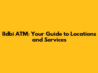 IIdbi ATM: Your Guide to Locations and Services