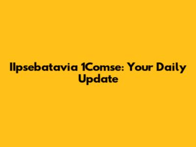 IIpsebatavia 1Comse: Your Daily Update