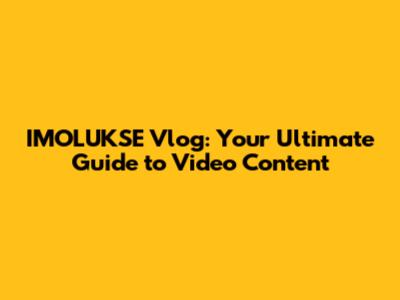 IMOLUKSE Vlog: Your Ultimate Guide to Video Content
