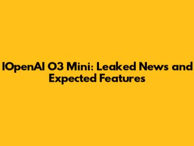 IOpenAI O3 Mini: Leaked News and Expected Features