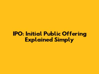 IPO: Initial Public Offering Explained Simply