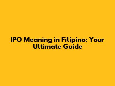 IPO Meaning in Filipino: Your Ultimate Guide