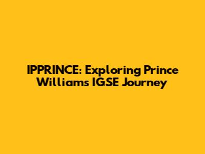 IPPRINCE: Exploring Prince William's IGSE Journey