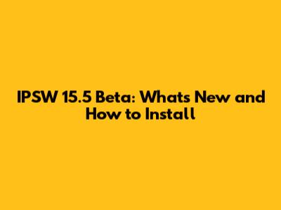 IPSW 15.5 Beta: What's New and How to Install