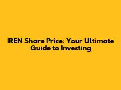 IREN Share Price: Your Ultimate Guide to Investing