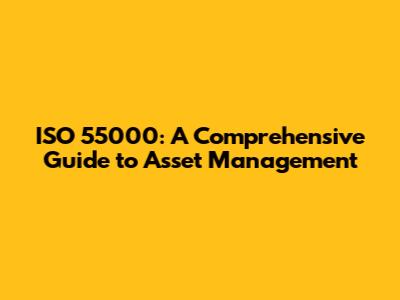 ISO 55000: A Comprehensive Guide to Asset Management