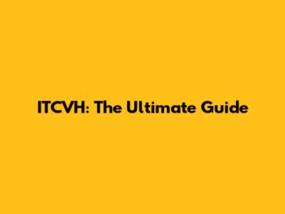 ITCVH: The Ultimate Guide