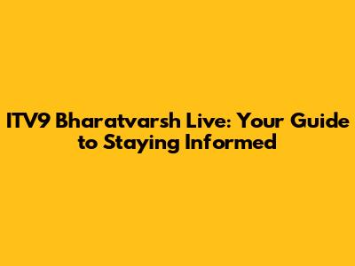 ITV9 Bharatvarsh Live: Your Guide to Staying Informed