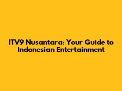 ITV9 Nusantara: Your Guide to Indonesian Entertainment