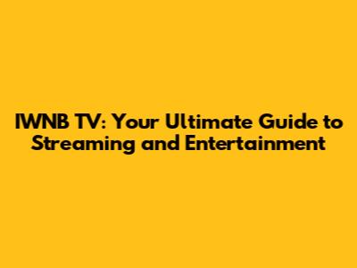IWNB TV: Your Ultimate Guide to Streaming and Entertainment