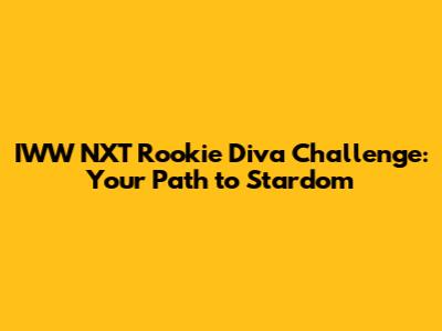 IWW NXT Rookie Diva Challenge: Your Path to Stardom