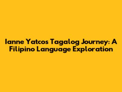 Ianne Yatco's Tagalog Journey: A Filipino Language Exploration