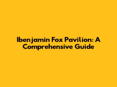 Ibenjamin Fox Pavilion: A Comprehensive Guide