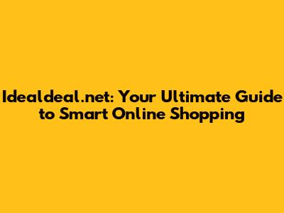 Idealdeal.net: Your Ultimate Guide to Smart Online Shopping
