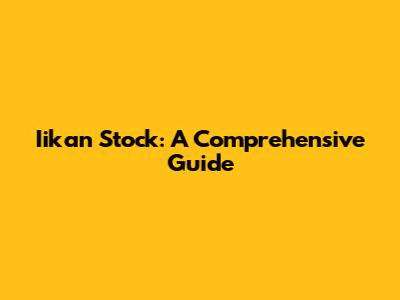 Iikan Stock: A Comprehensive Guide