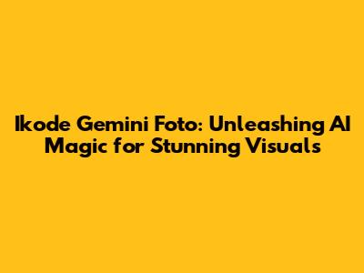 Ikode Gemini Foto: Unleashing AI Magic for Stunning Visuals