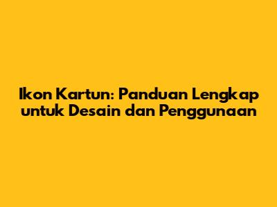 Ikon Kartun: Panduan Lengkap untuk Desain dan Penggunaan