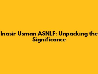 Inasir Usman ASNLF: Unpacking the Significance
