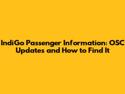IndiGo Passenger Information: OSC Updates and How to Find It