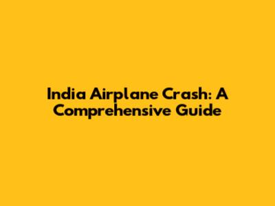 India Airplane Crash: A Comprehensive Guide