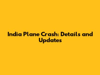 India Plane Crash: Details and Updates