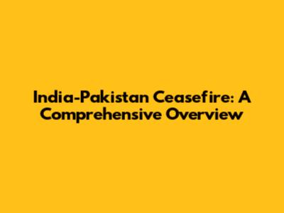 India-Pakistan Ceasefire: A Comprehensive Overview