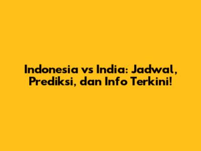 Indonesia vs India: Jadwal, Prediksi, dan Info Terkini!