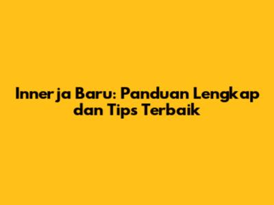 Innerja Baru: Panduan Lengkap dan Tips Terbaik