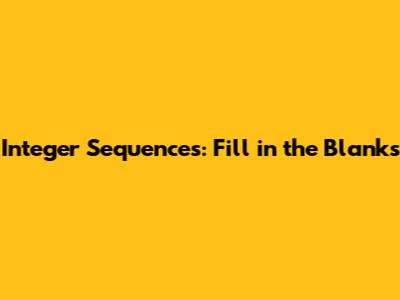 Integer Sequences: Fill in the Blanks
