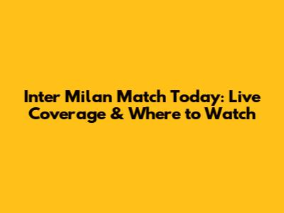 Inter Milan Match Today: Live Coverage & Where to Watch