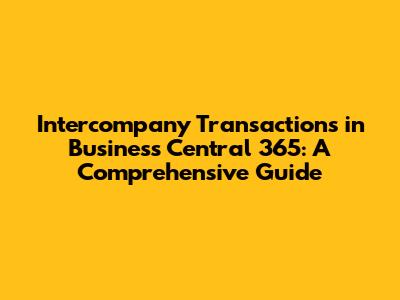 Intercompany Transactions in Business Central 365: A Comprehensive Guide