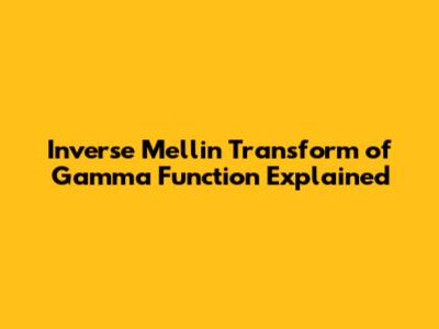 Inverse Mellin Transform of Gamma Function Explained