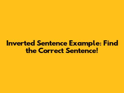 Inverted Sentence Example: Find the Correct Sentence!