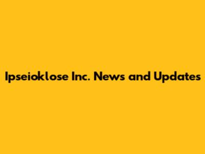 Ipseioklose Inc. News and Updates