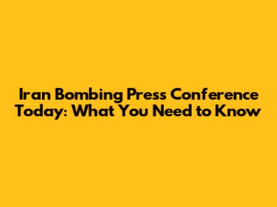 Iran Bombing Press Conference Today: What You Need to Know