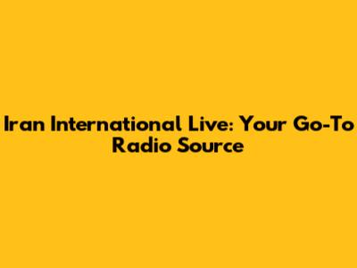 Iran International Live: Your Go-To Radio Source