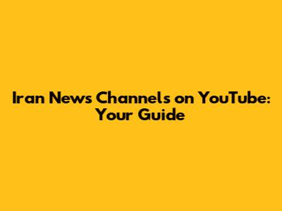 Iran News Channels on YouTube: Your Guide