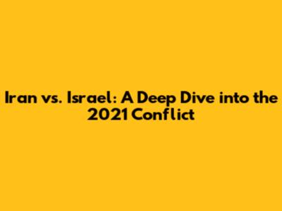 Iran vs. Israel: A Deep Dive into the 2021 Conflict