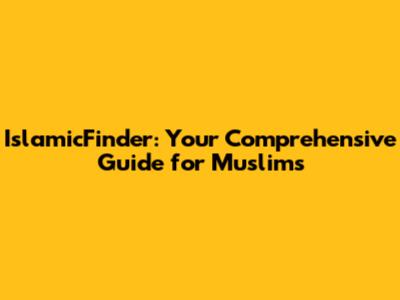 IslamicFinder: Your Comprehensive Guide for Muslims