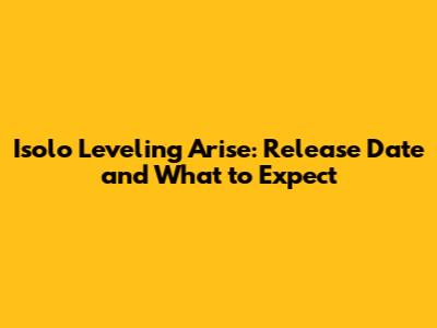 Isolo Leveling Arise: Release Date and What to Expect