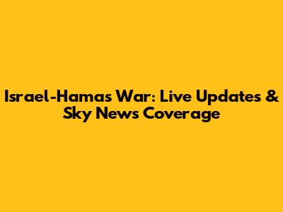 Israel-Hamas War: Live Updates & Sky News Coverage