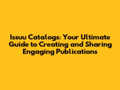 Issuu Catalogs: Your Ultimate Guide to Creating and Sharing Engaging Publications